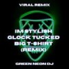 I´m Stylish Glock Tucked Big T-Shirt (Tik Tok Edit) (Remix) - Green Neon DJ