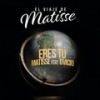 Eres Tú (El Viaje de Matisse) - Matisse&Dvicio